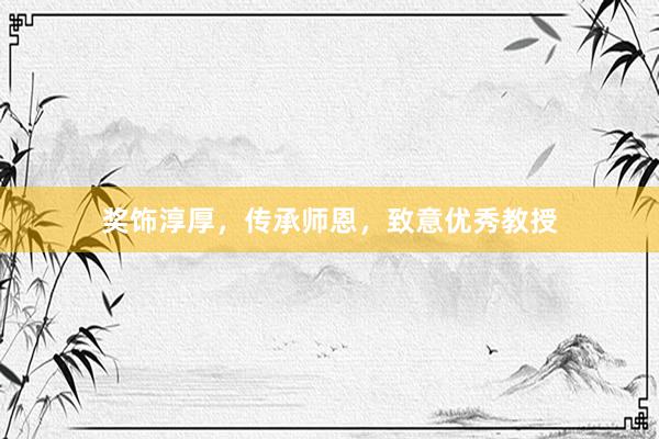 奖饰淳厚，传承师恩，致意优秀教授