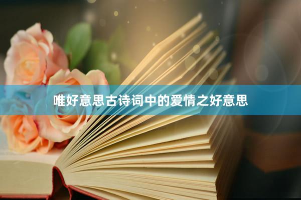 唯好意思古诗词中的爱情之好意思